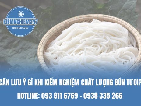 Cần lưu ý gì khi kiểm nghiệm sản phẩm bún tươi