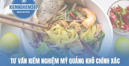 Tư vấn kiểm nghiệm mì quảng khô chính xác