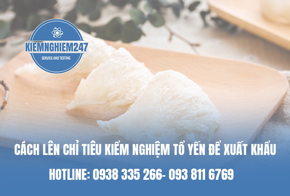 Cách lên chỉ tiêu kiểm nghiệm tổ yến để xuất khẩu