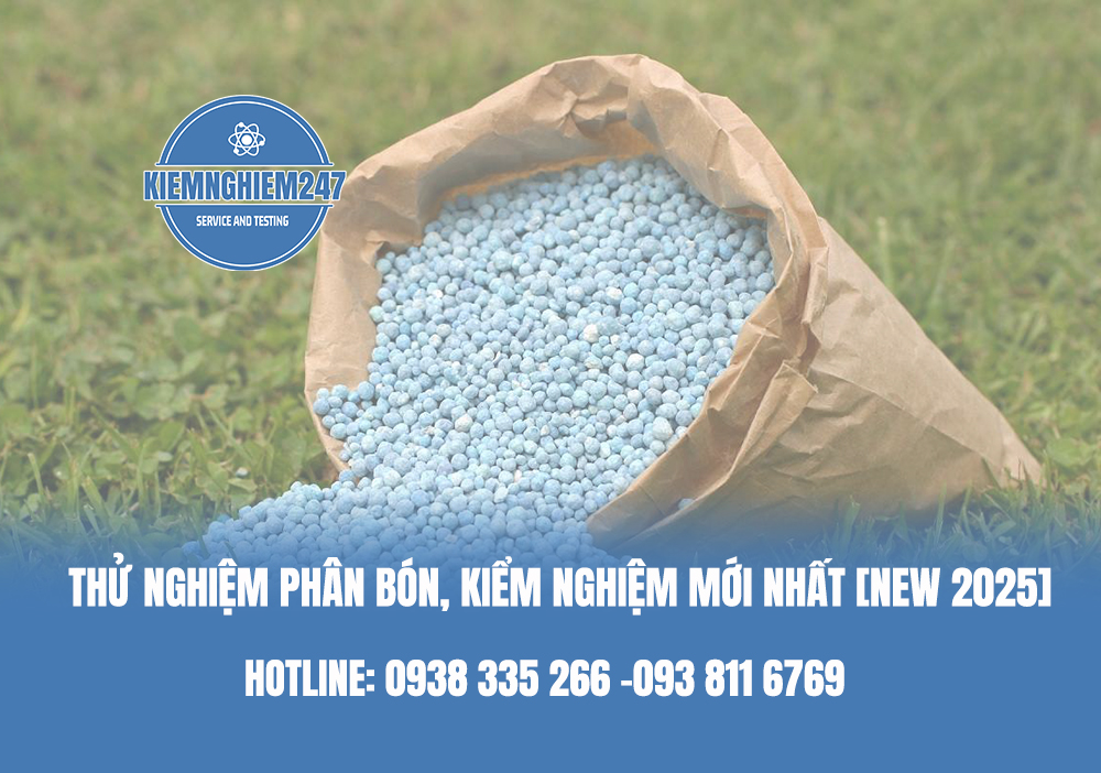 Thử nghiệm phân bón, kiểm nghiệm mới nhất [new 2025]