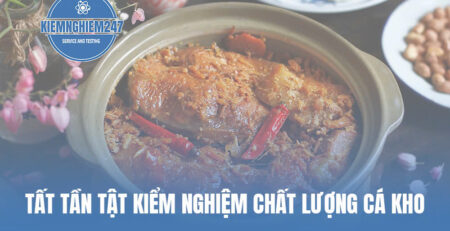 Tất tần tật kiểm nghiệm chất lượng cá kho